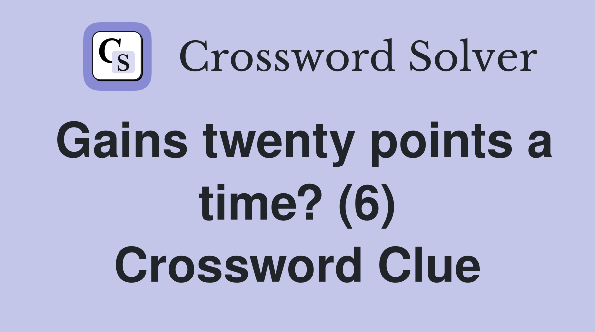 Gains twenty points a time? (6) Crossword Clue