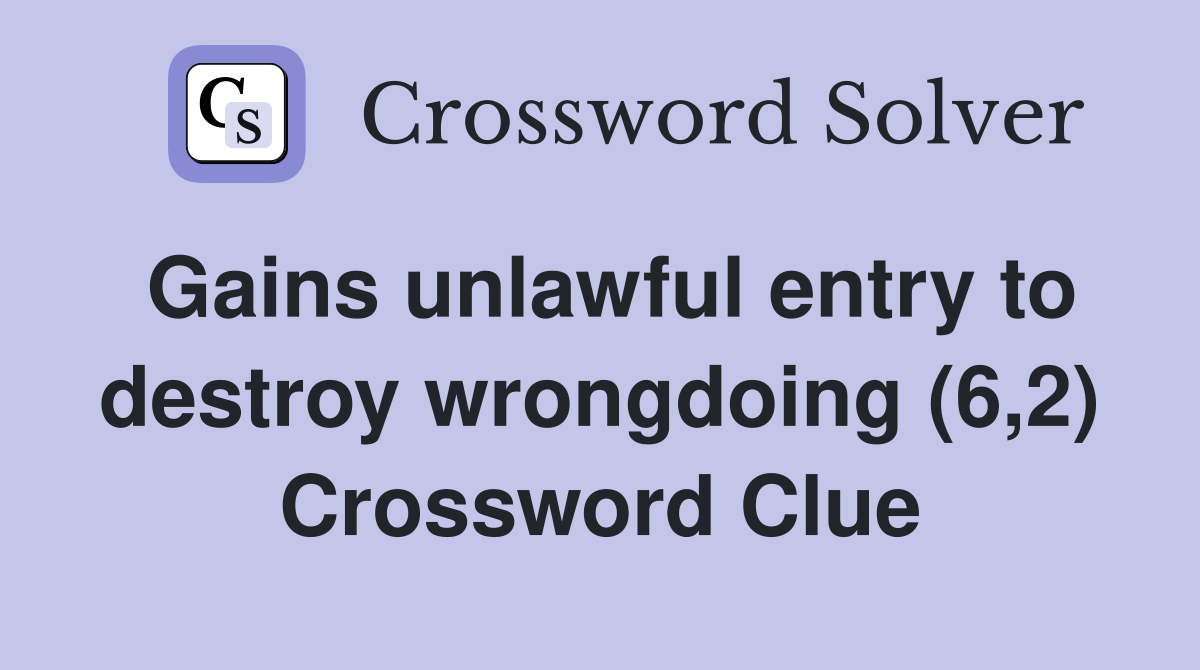 Gains unlawful entry to destroy wrongdoing (6,2) Crossword Clue