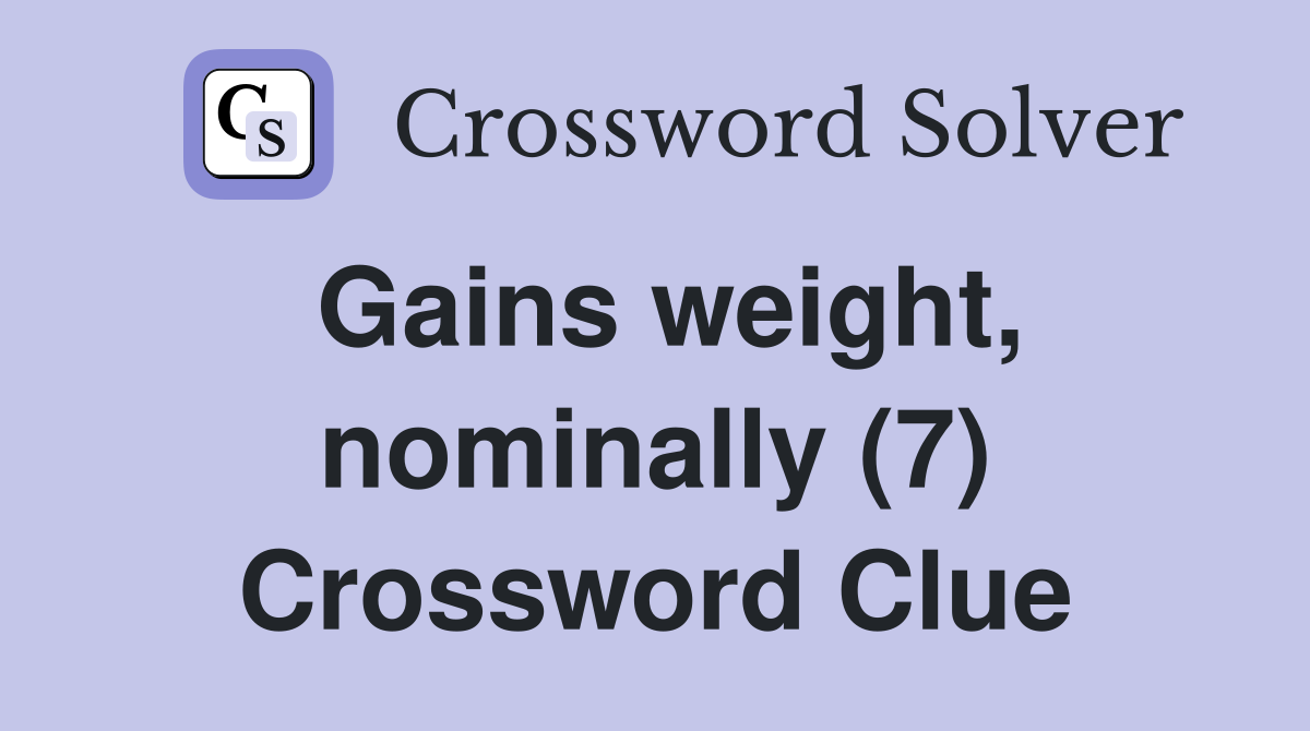 Gains weight, nominally (7) Crossword Clue