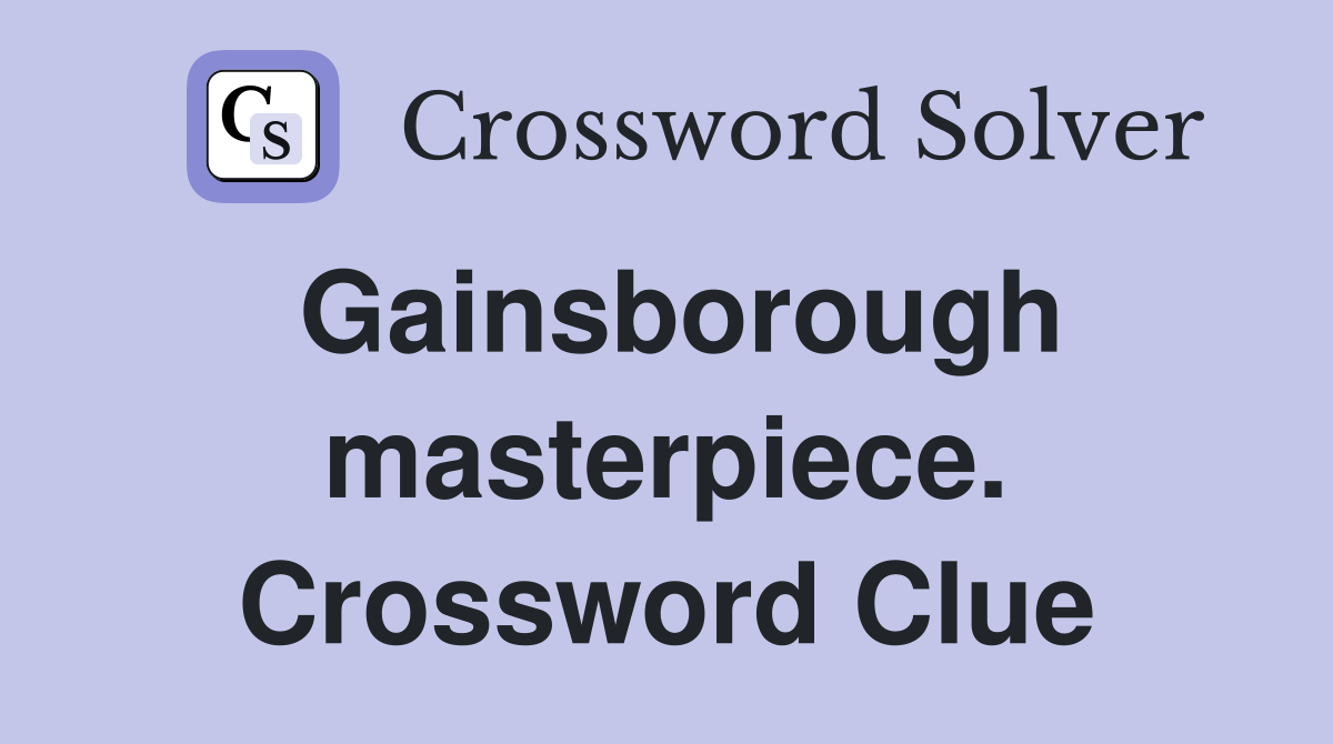 Gainsborough masterpiece. Crossword Clue