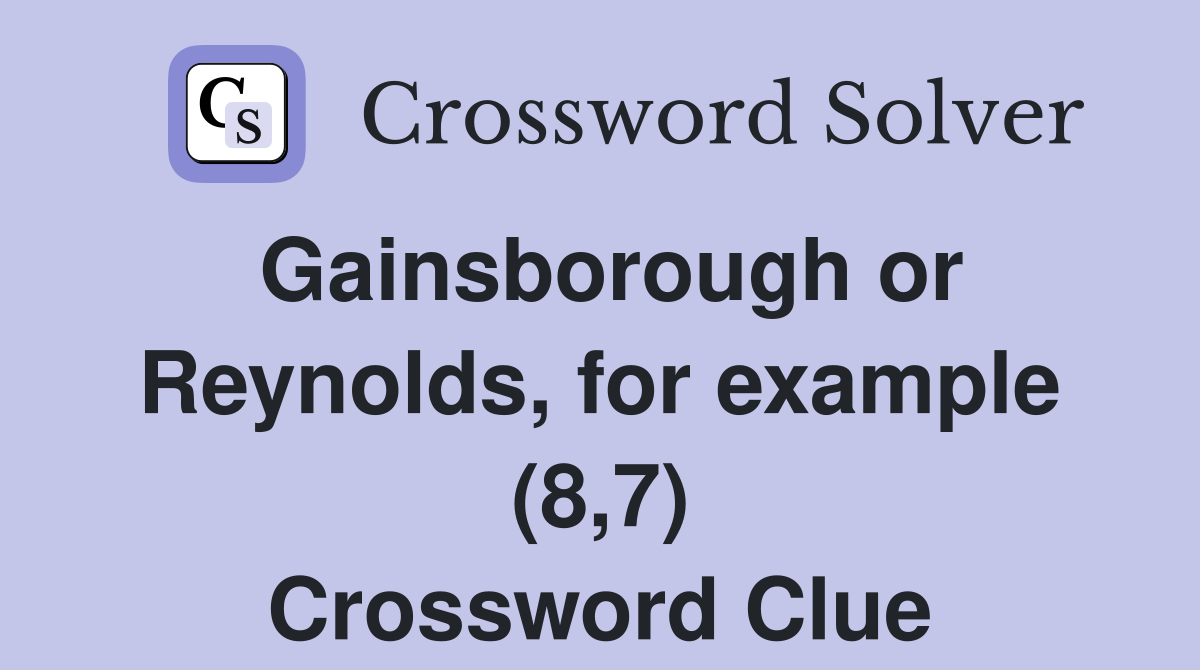 Gainsborough or Reynolds, for example (8,7) Crossword Clue