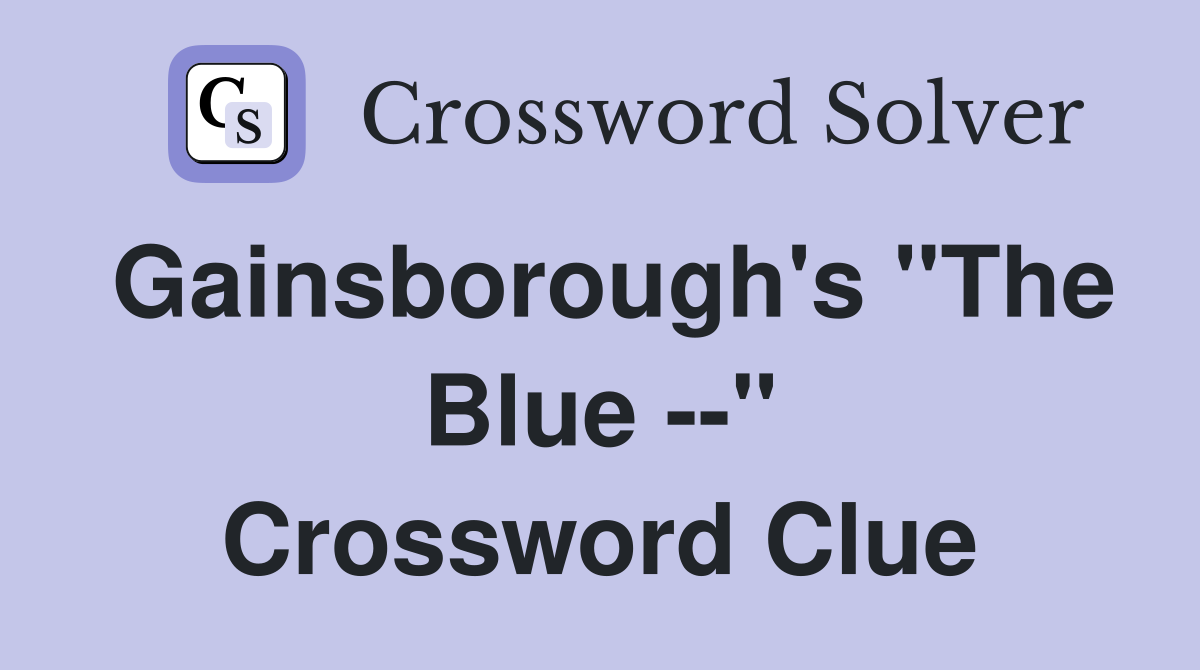 Gainsborough's "The Blue --" Crossword Clue
