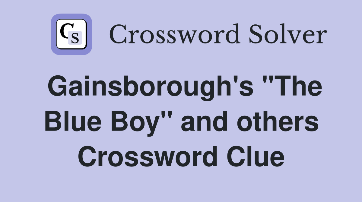 Gainsborough's "The Blue Boy" and others Crossword Clue