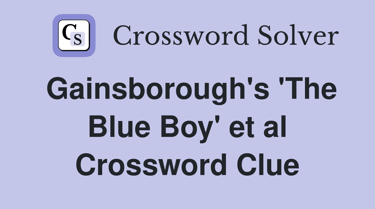 Gainsborough's 'The Blue Boy' et al Crossword Clue