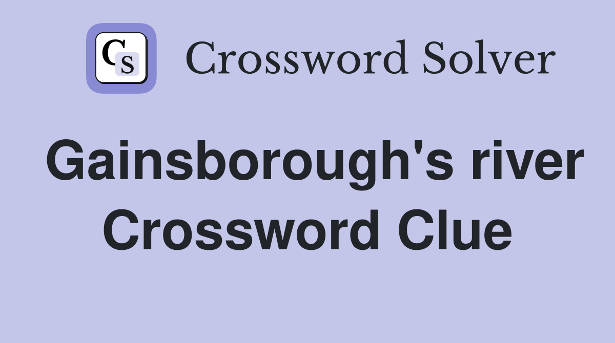 Gainsborough's river Crossword Clue