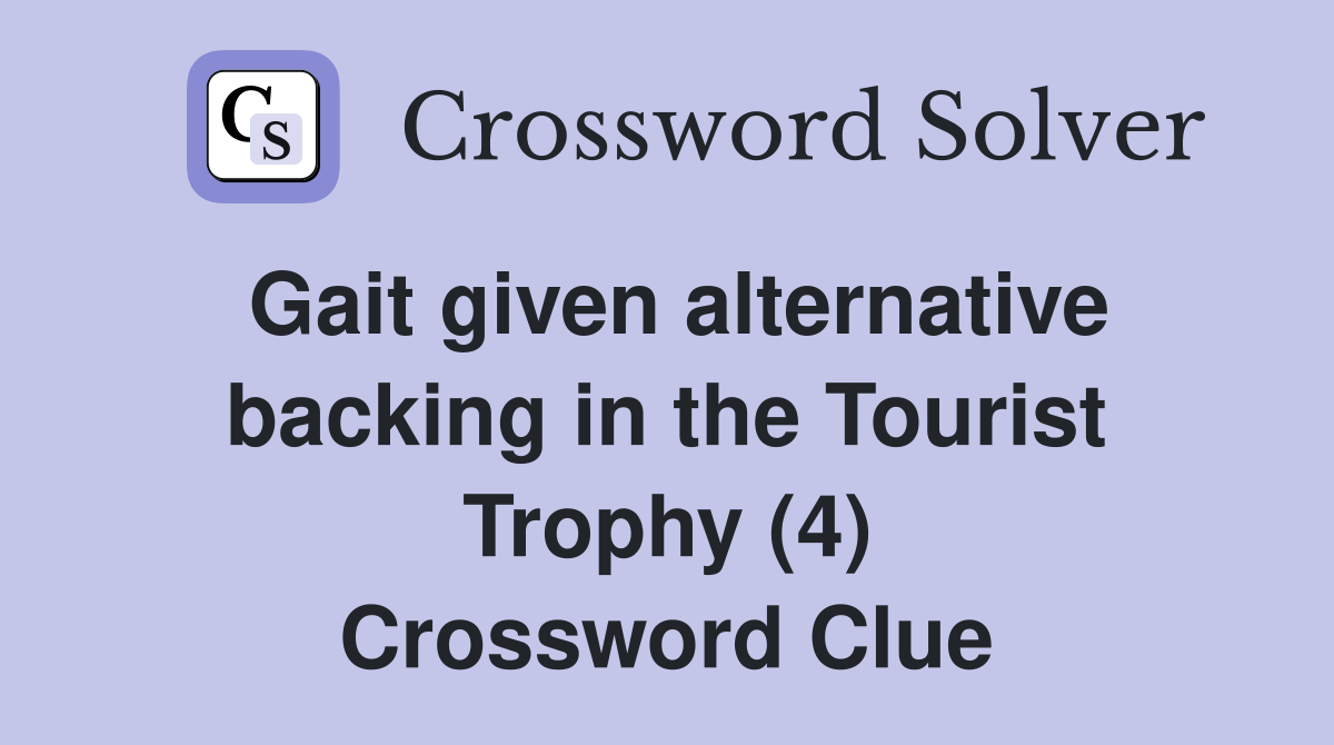 Gait given alternative backing in the Tourist Trophy (4) Crossword Clue