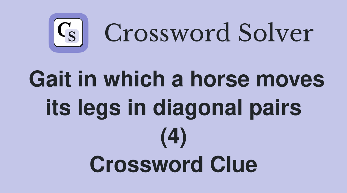 Gait in which a horse moves its legs in diagonal pairs (4) Crossword Clue