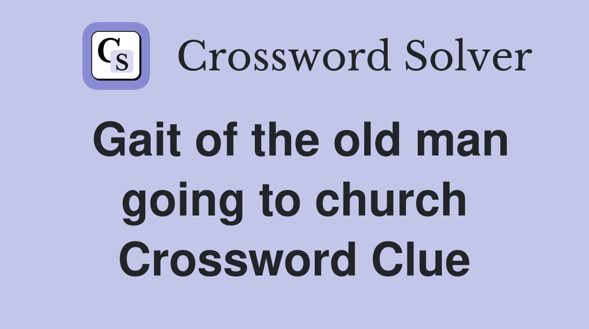 Gait of the old man going to church Crossword Clue