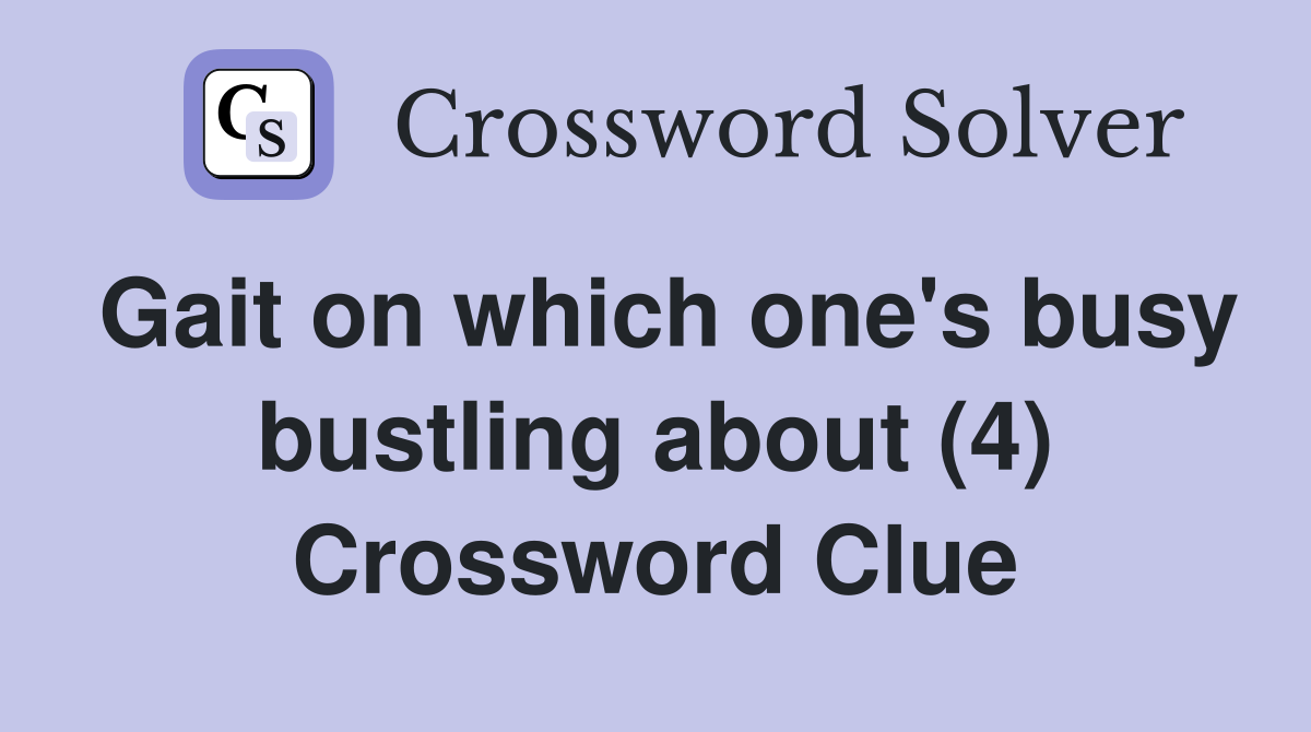 Gait on which one's busy bustling about (4) Crossword Clue