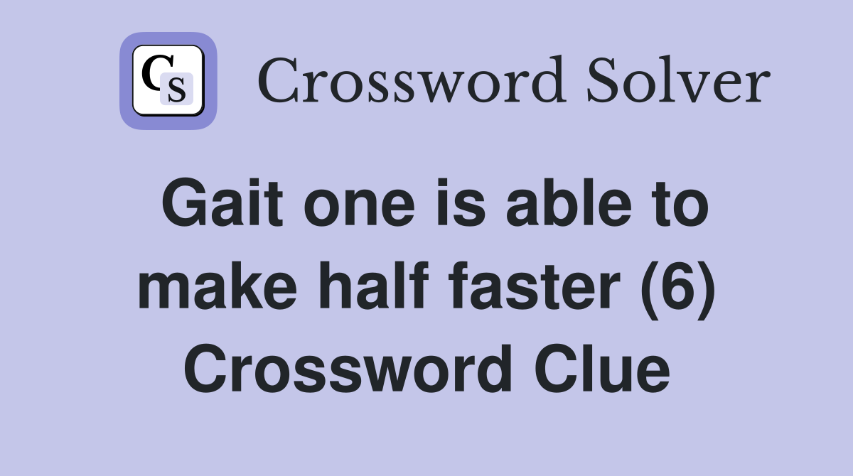 Gait one is able to make half faster (6) Crossword Clue