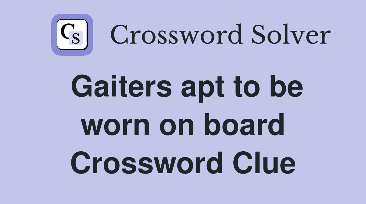 Gaiters apt to be worn on board Crossword Clue