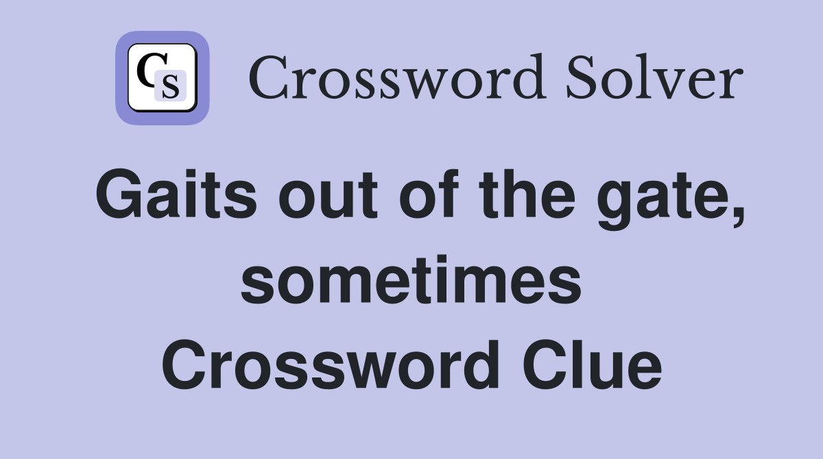 Gaits out of the gate, sometimes Crossword Clue