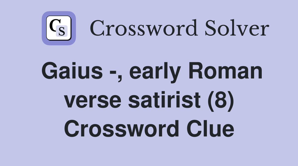 Gaius -, early Roman verse satirist (8) Crossword Clue
