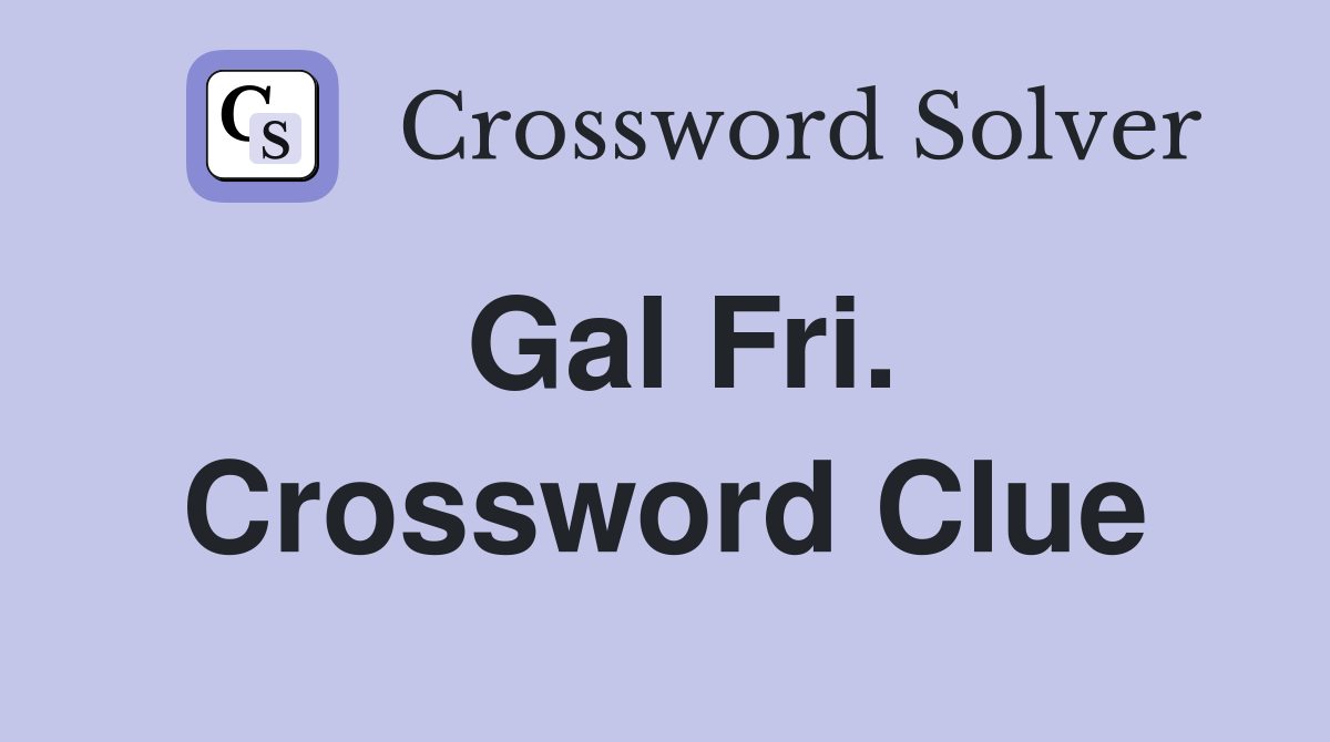 Gal Fri. Crossword Clue