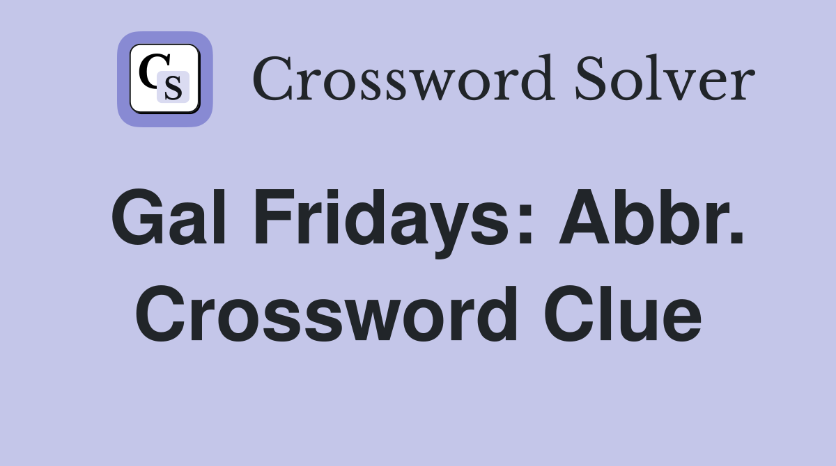 Gal Fridays: Abbr. Crossword Clue
