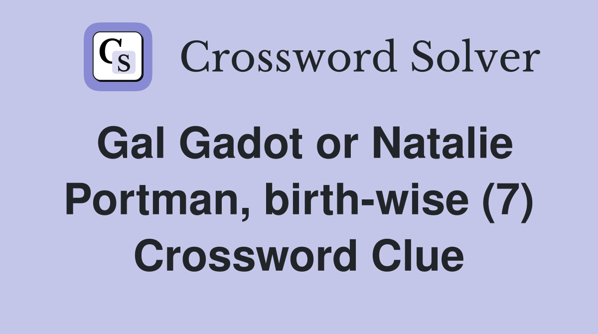 Gal Gadot or Natalie Portman, birth-wise (7) Crossword Clue