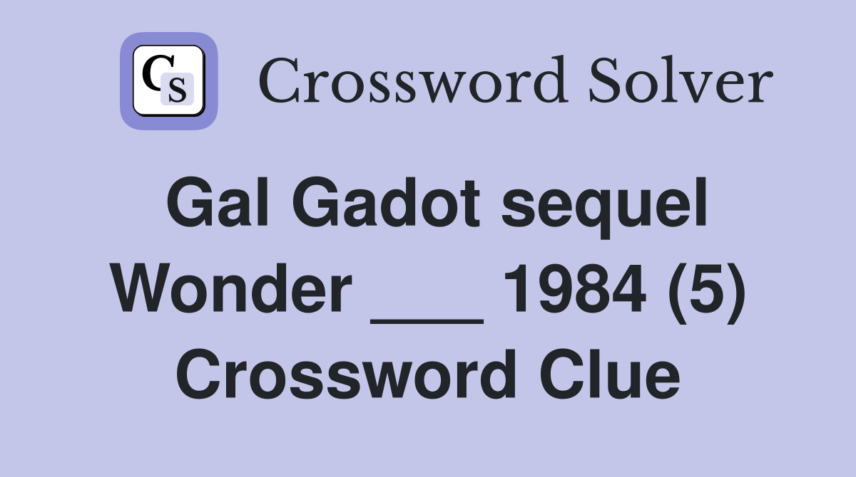 Gal Gadot sequel Wonder ___ 1984 (5) Crossword Clue