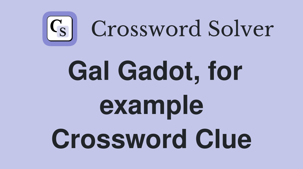 Gal Gadot, for example Crossword Clue