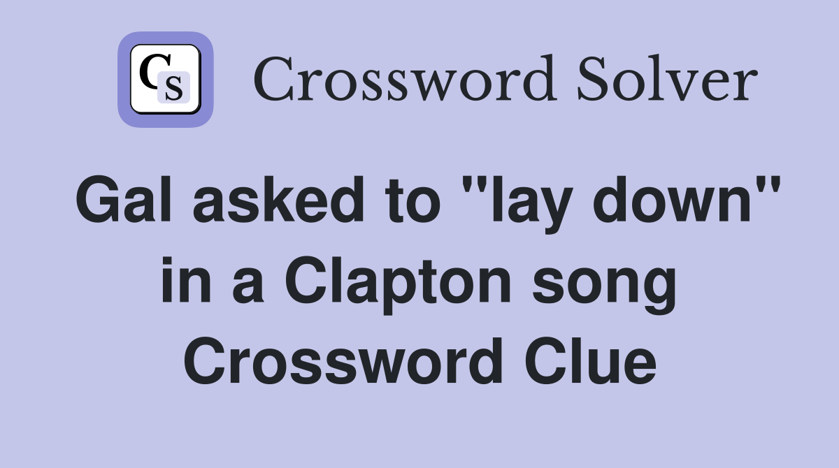 Gal asked to "lay down" in a Clapton song Crossword Clue