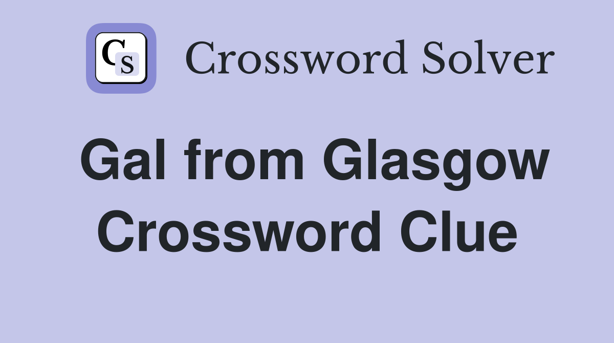 Gal from Glasgow Crossword Clue