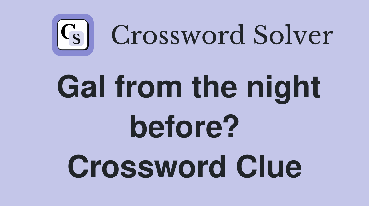 Gal from the night before? Crossword Clue