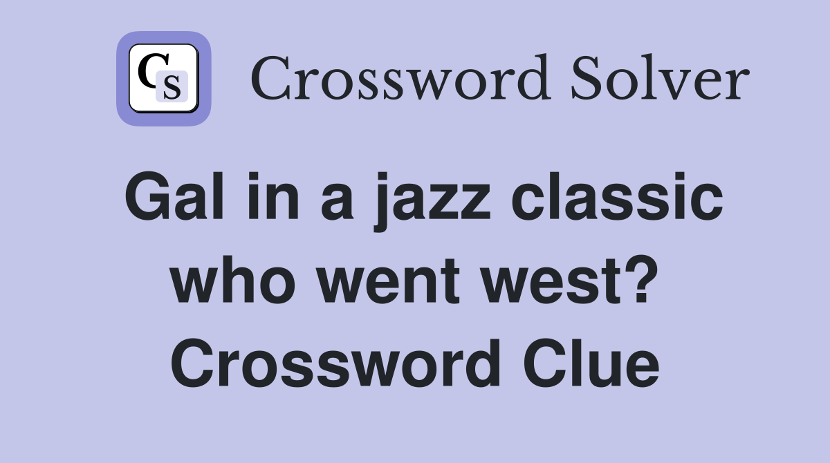 Gal in a jazz classic who went west? Crossword Clue