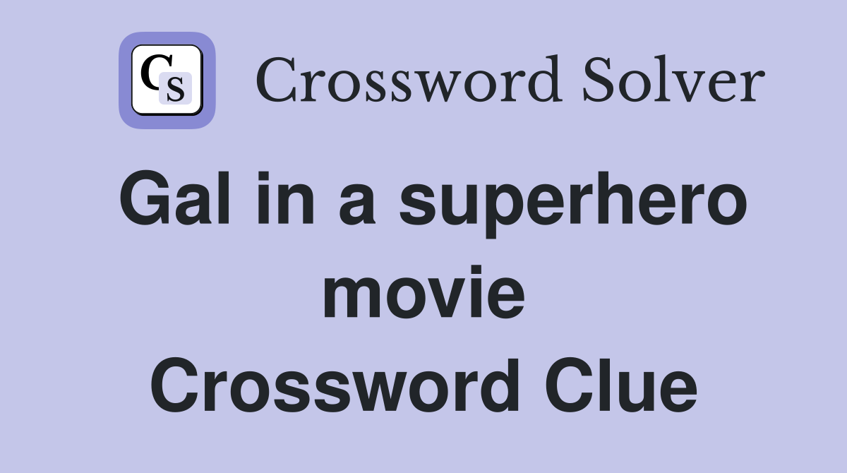 Gal in a superhero movie Crossword Clue