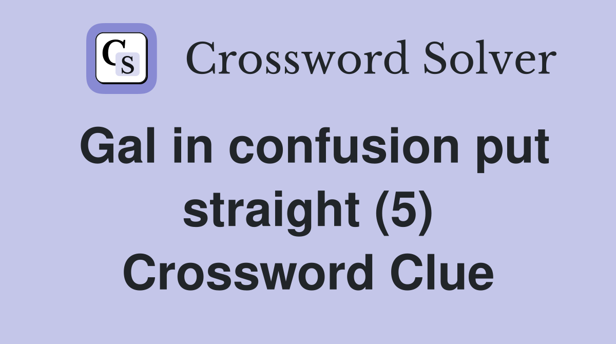 Gal in confusion put straight (5) Crossword Clue