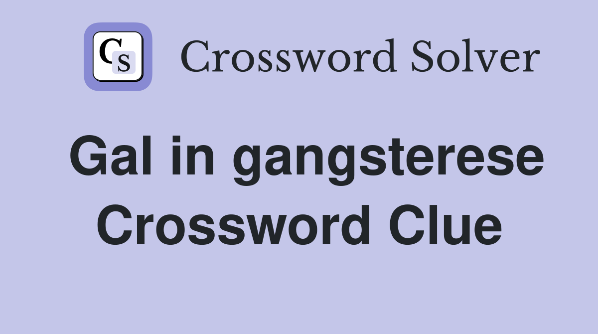 Gal in gangsterese Crossword Clue