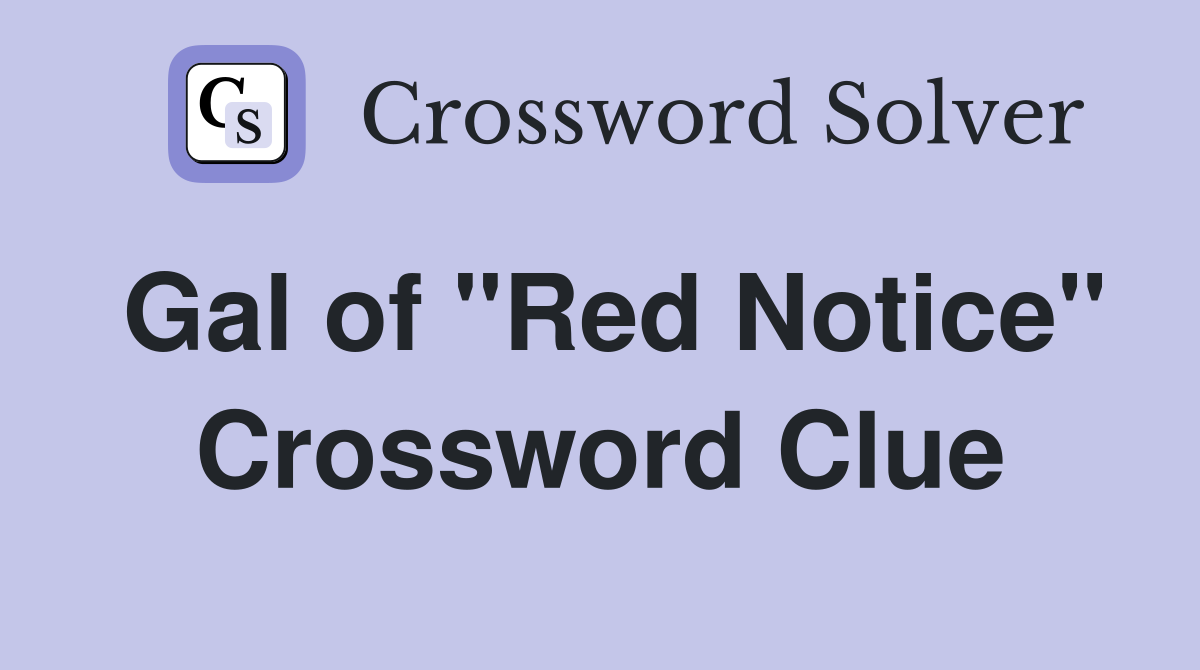 Gal of "Red Notice" Crossword Clue