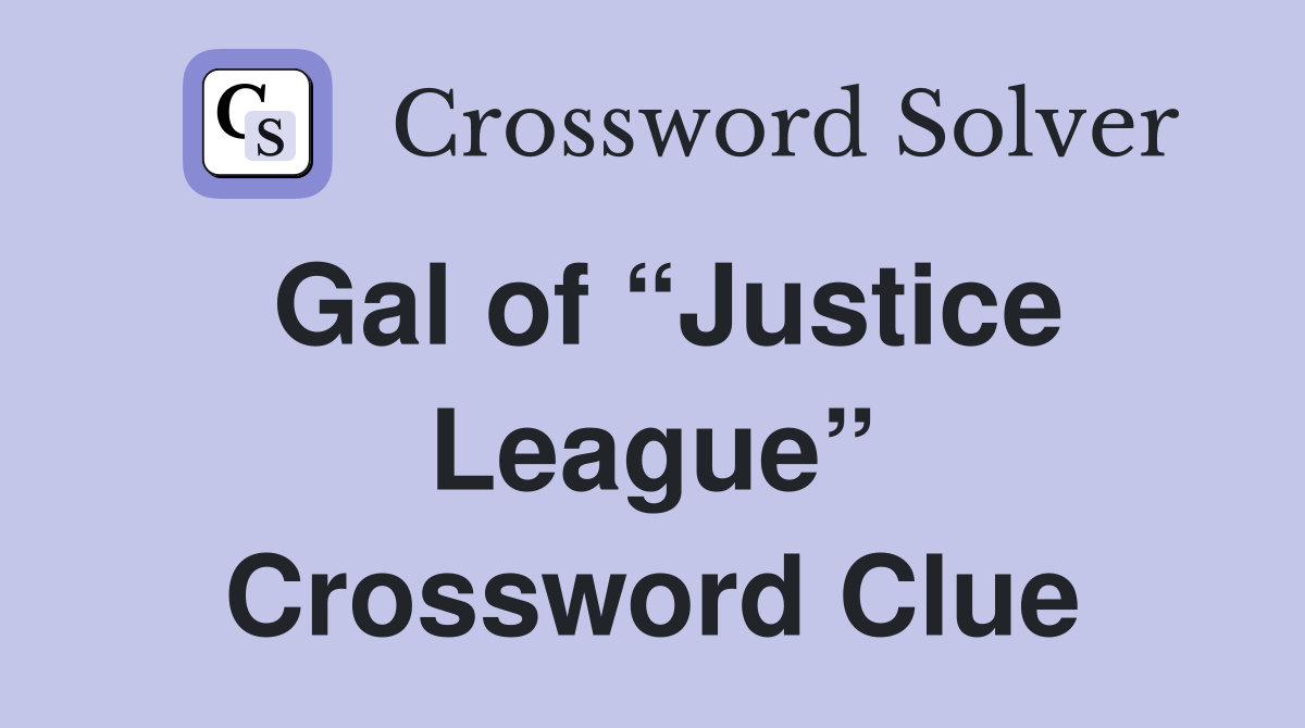 Gal of “Justice League” Crossword Clue
