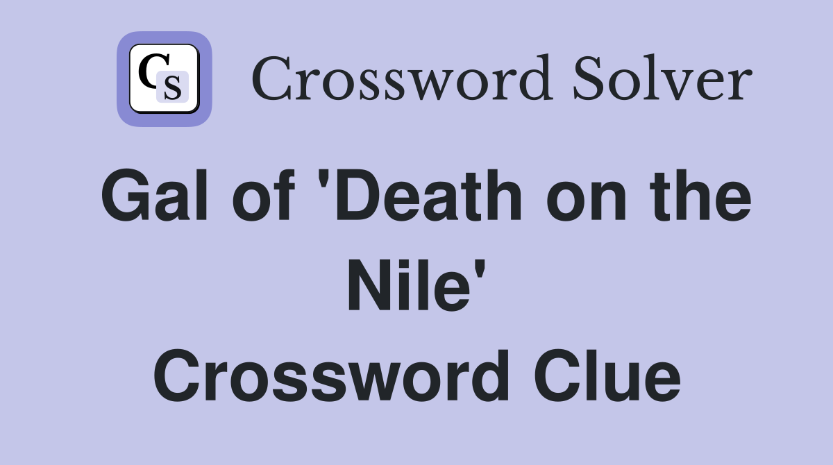 Gal of 'Death on the Nile' Crossword Clue