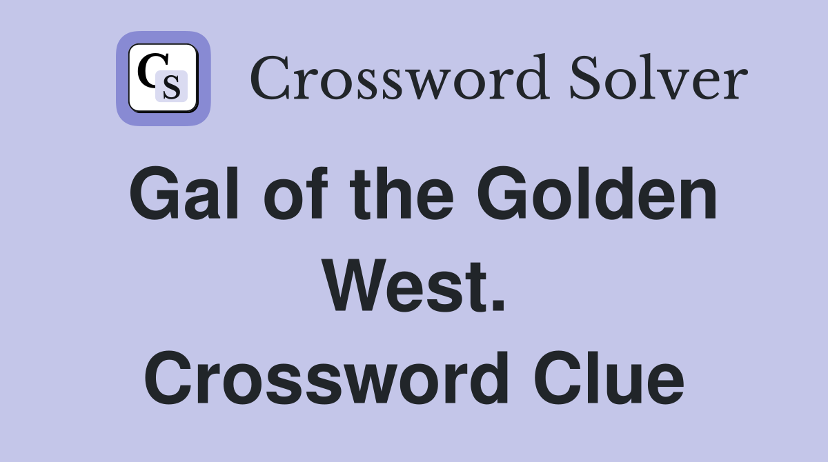 Gal of the Golden West. Crossword Clue