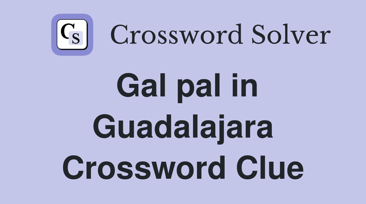 Gal pal in Guadalajara Crossword Clue