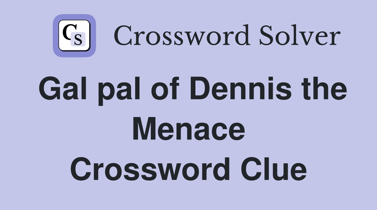 Gal pal of Dennis the Menace Crossword Clue
