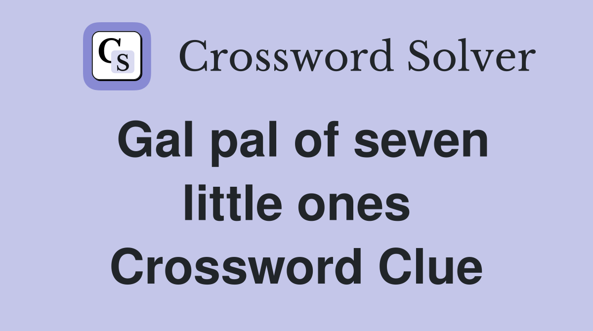 Gal pal of seven little ones Crossword Clue