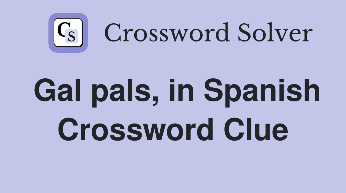 Gal pals, in Spanish Crossword Clue