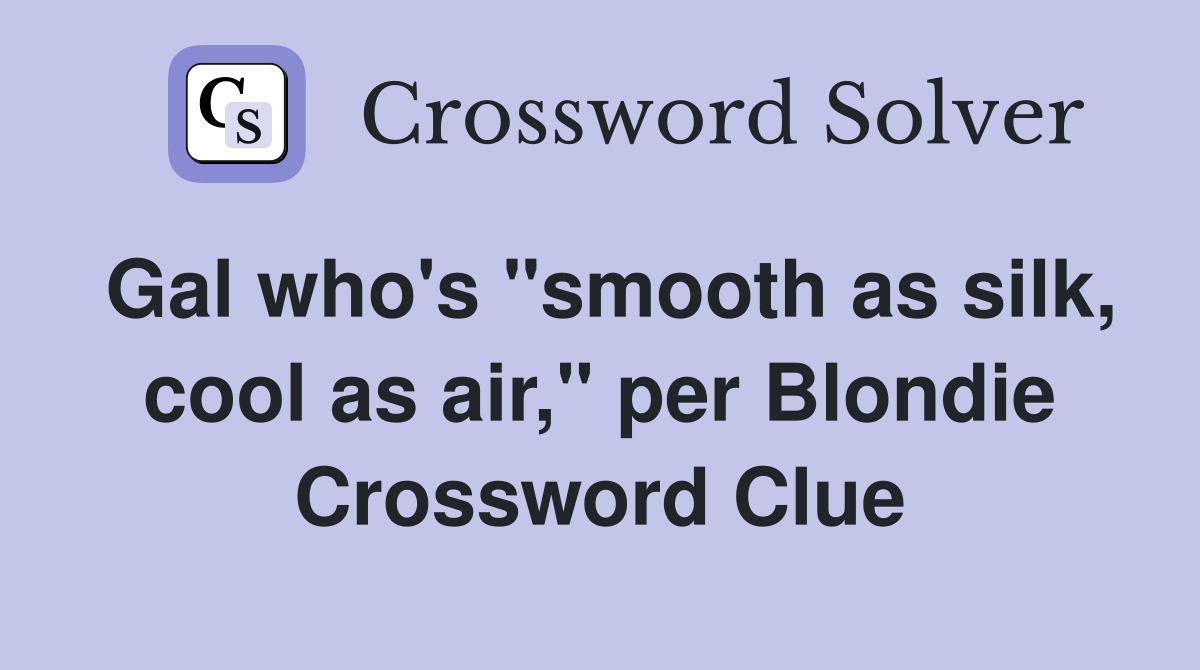 Gal who's "smooth as silk, cool as air," per Blondie Crossword Clue