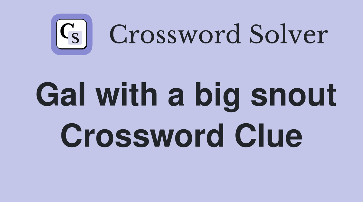 Gal with a big snout Crossword Clue
