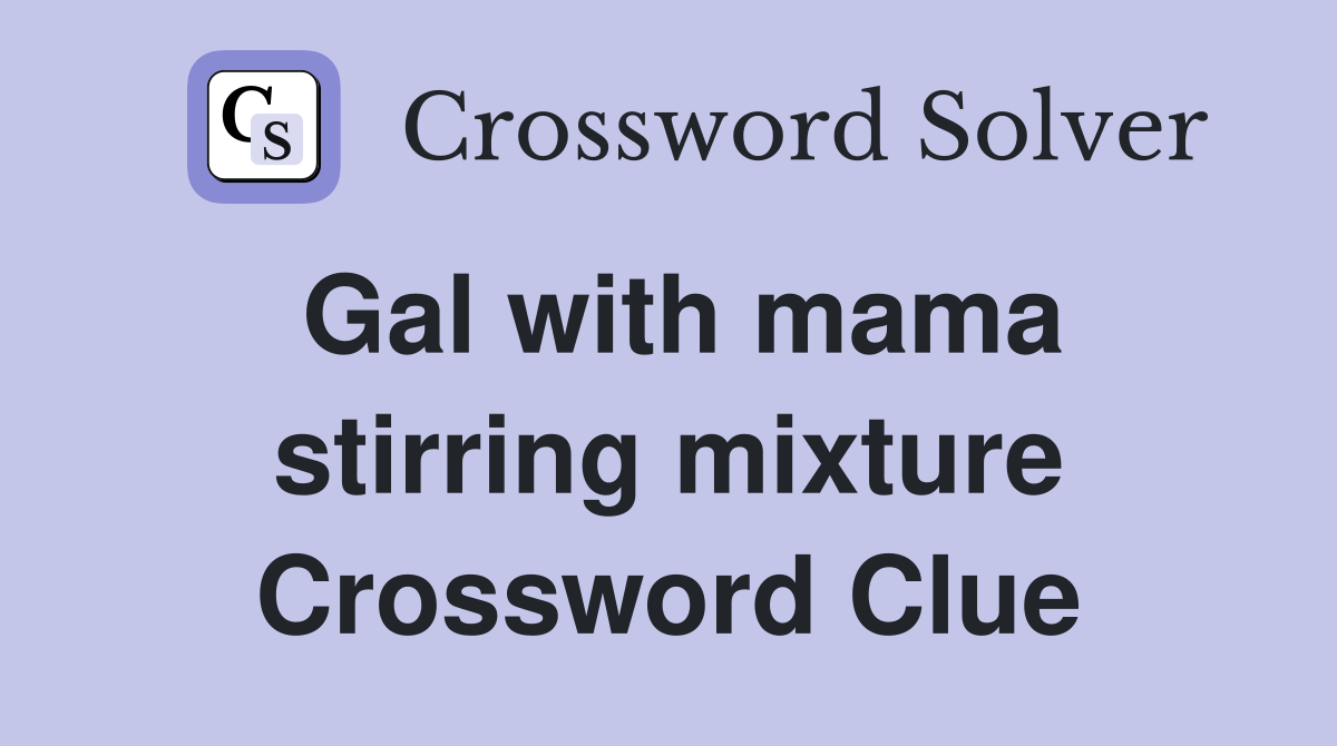 Gal with mama stirring mixture Crossword Clue