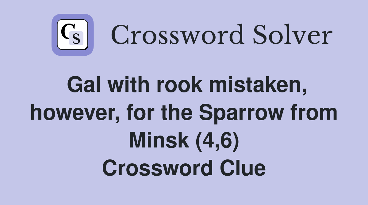 Gal with rook mistaken, however, for the Sparrow from Minsk (4,6) Crossword Clue