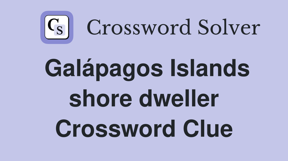 Galápagos Islands shore dweller Crossword Clue
