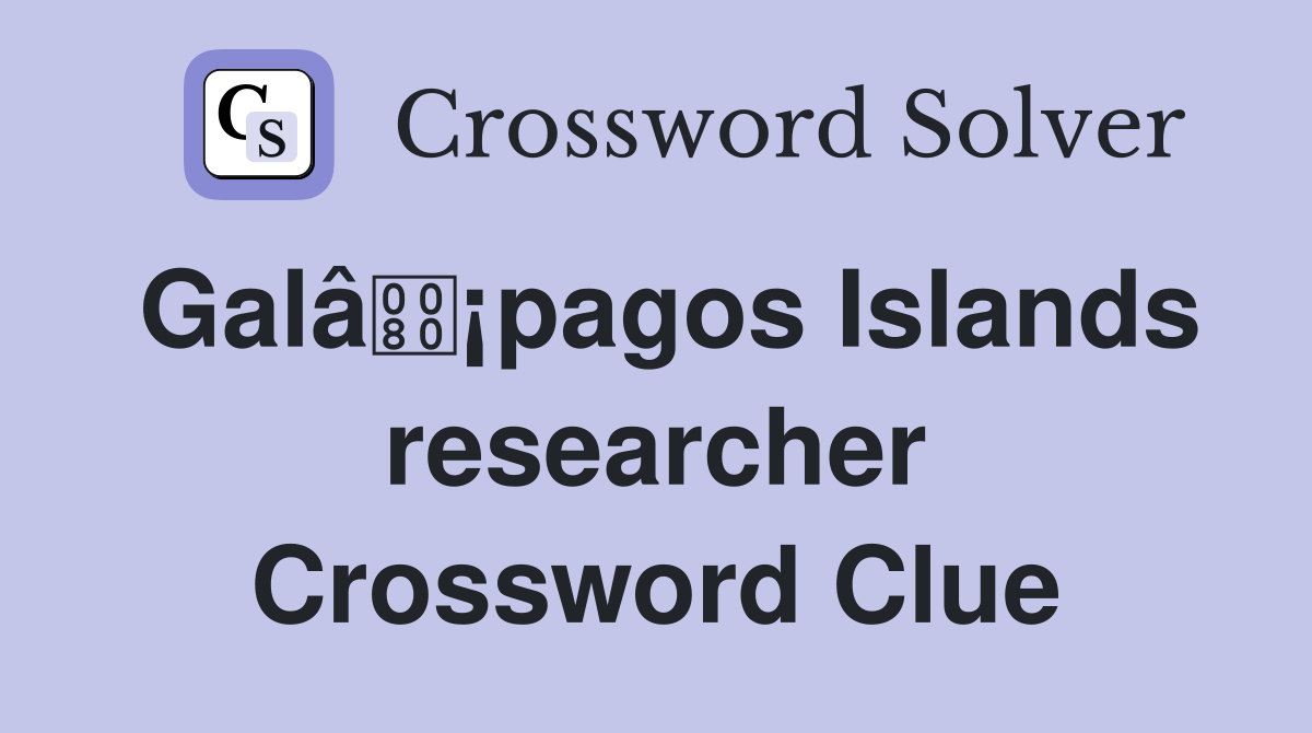Galâ¡pagos Islands researcher Crossword Clue