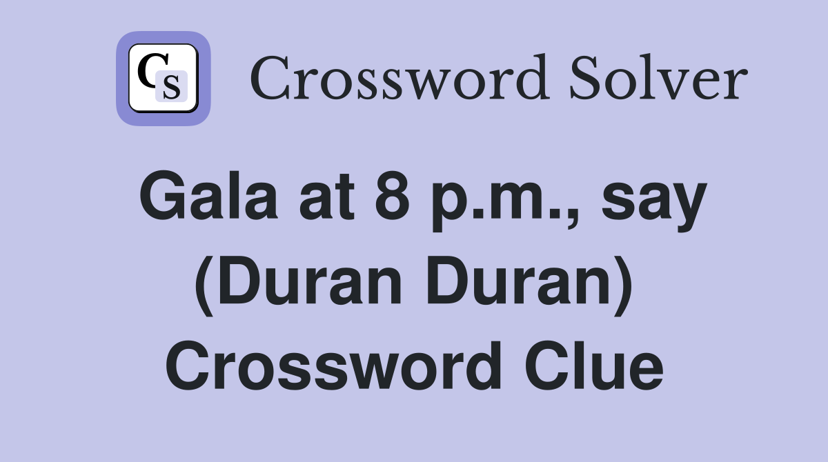 Gala at 8 p.m., say (Duran Duran) Crossword Clue