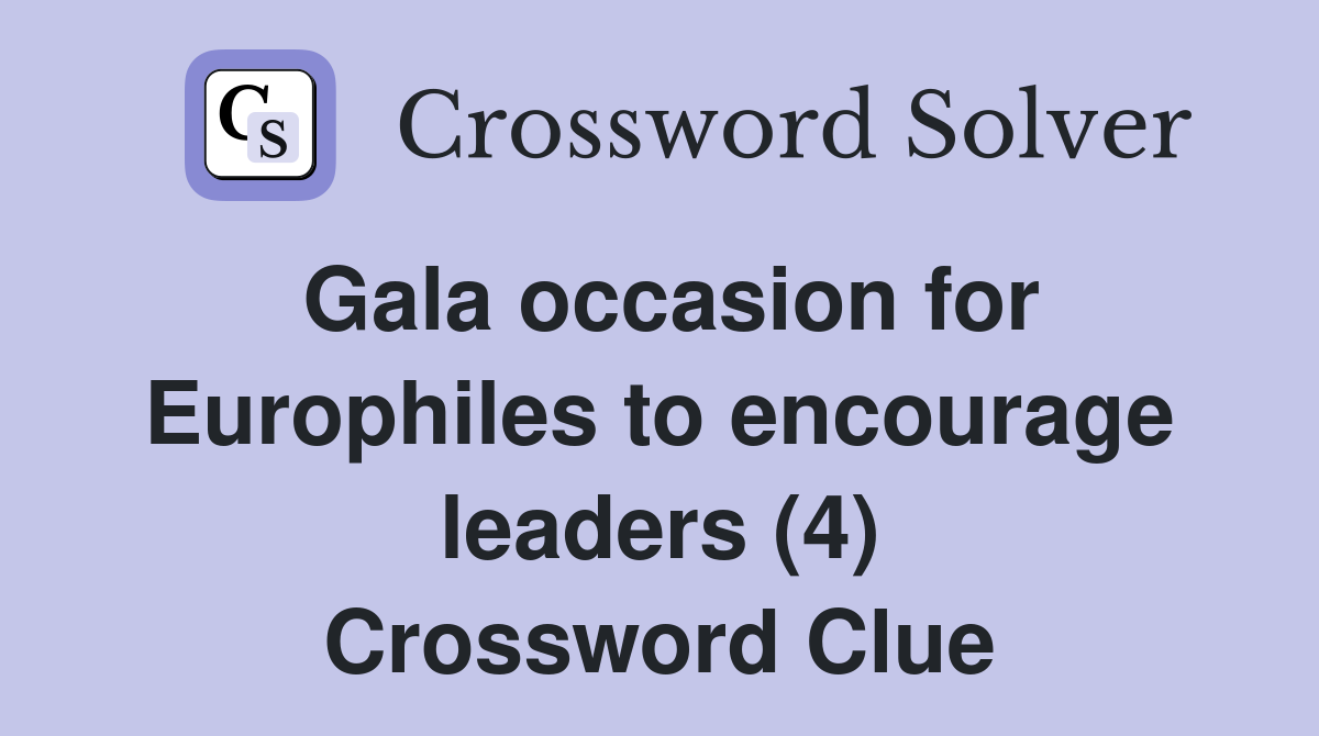 Gala occasion for Europhiles to encourage leaders (4) Crossword Clue
