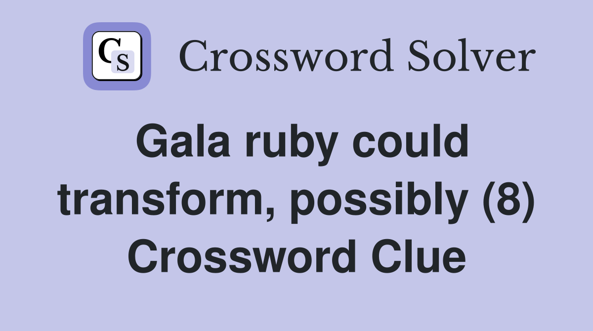 Gala ruby could transform, possibly (8) Crossword Clue