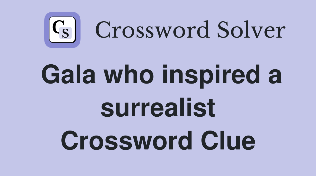 Gala who inspired a surrealist Crossword Clue