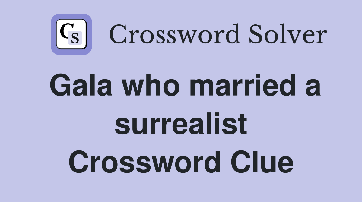 Gala who married a surrealist Crossword Clue