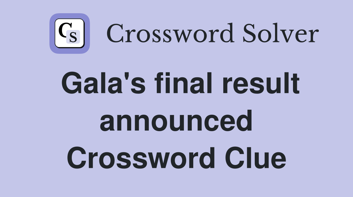 Gala's final result announced Crossword Clue