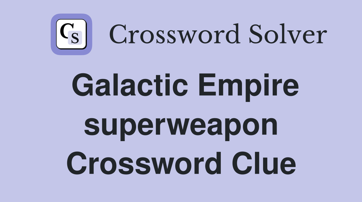 Galactic Empire superweapon Crossword Clue